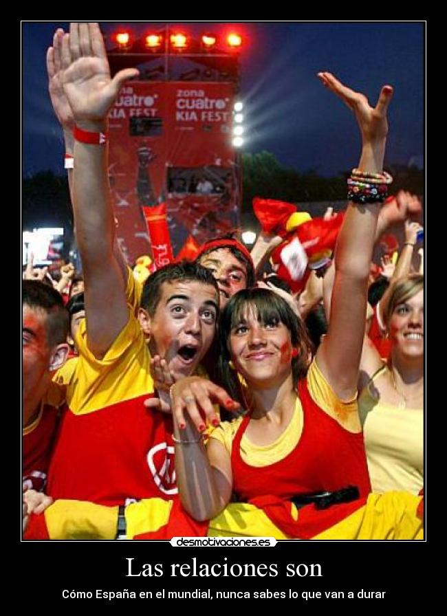 Las relaciones son - Cómo España en el mundial, nunca sabes lo que van a durar