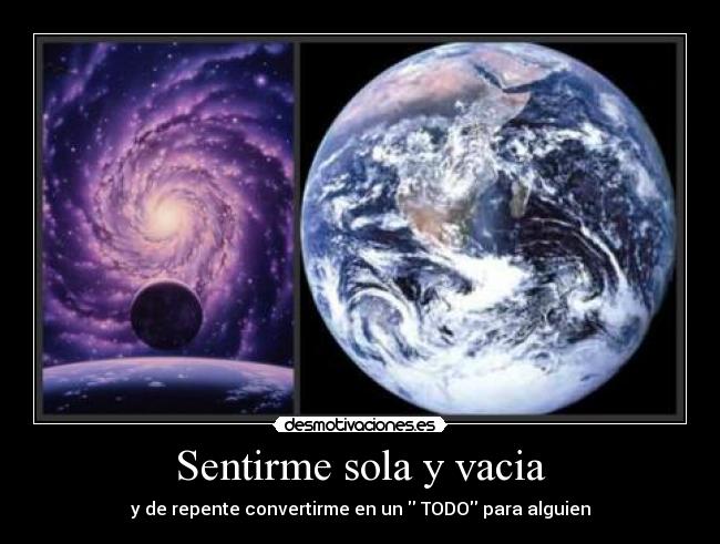 Sentirme sola y vacia - y de repente convertirme en un TODO para alguien