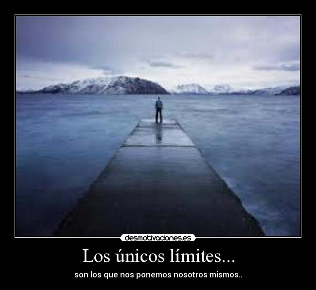 Los únicos límites... - son los que nos ponemos nosotros mismos..