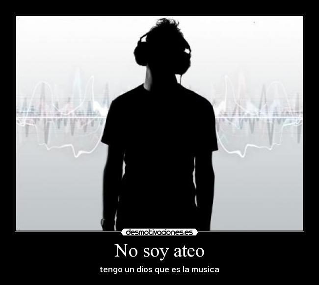 No soy ateo - tengo un dios que es la musica