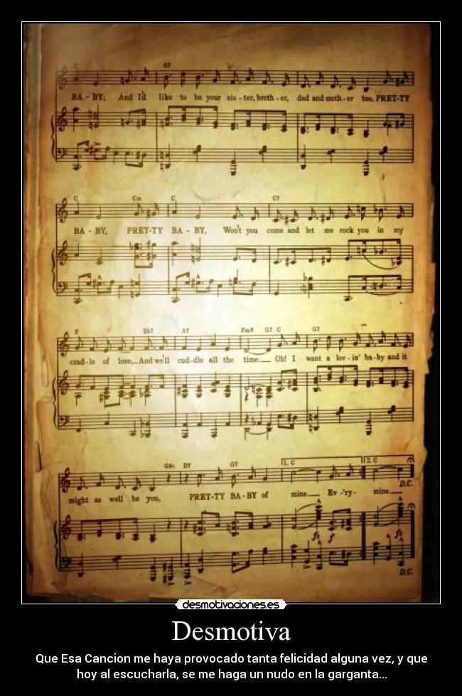 Desmotiva - Que Esa Cancion me haya provocado tanta felicidad alguna vez, y que
hoy al escucharla, se me haga un nudo en la garganta...