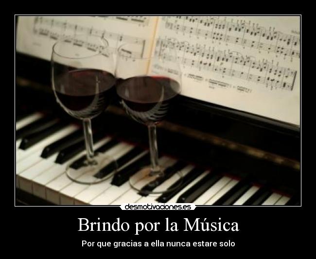 Brindo por la Música - Por que gracias a ella nunca estare solo