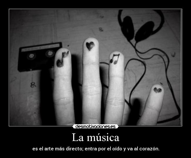 La música - es el arte más directo; entra por el oído y va al corazón.
