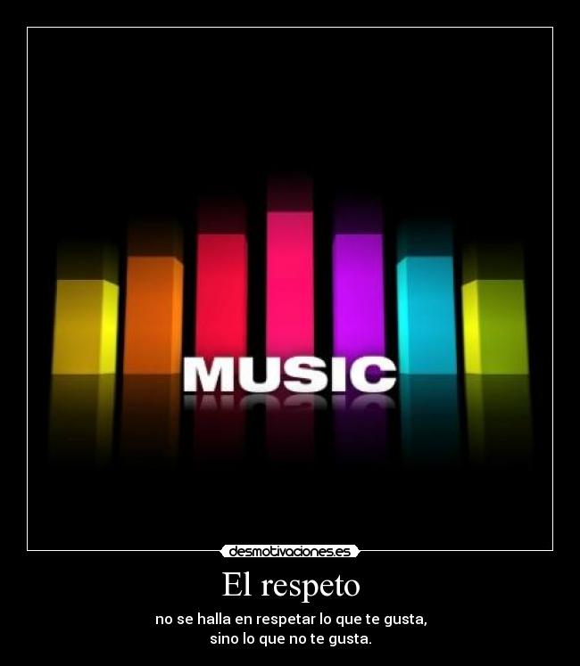 El respeto - no se halla en respetar lo que te gusta,
sino lo que no te gusta.