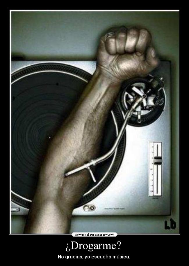 ¿Drogarme? - No gracias, yo escucho música.