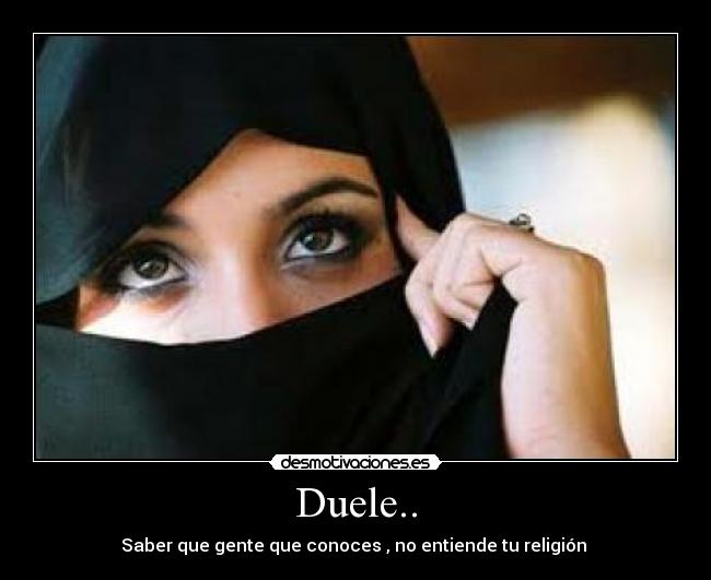 Duele.. - Saber que gente que conoces , no entiende tu religión 