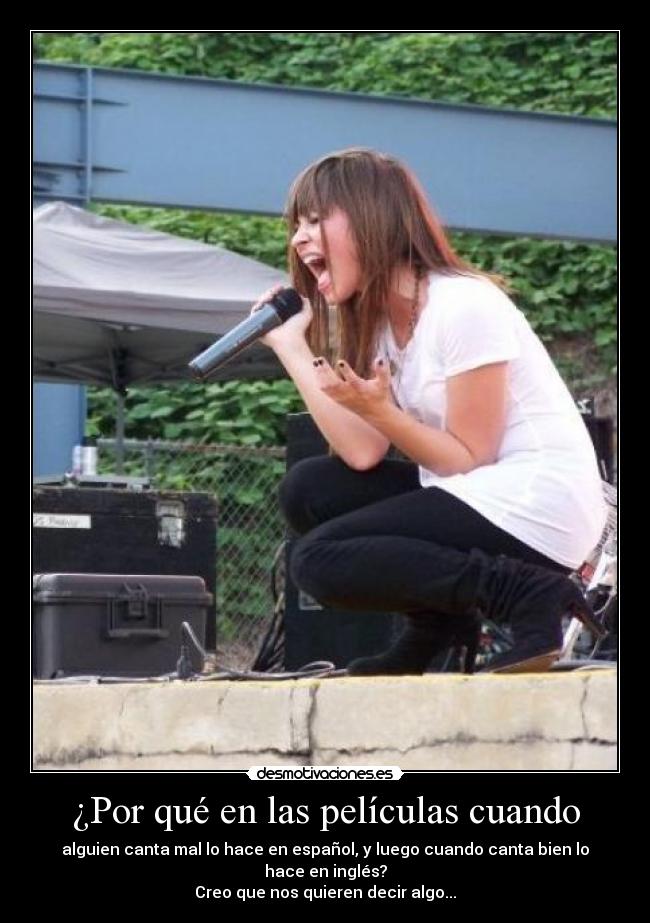 ¿Por qué en las películas cuando - alguien canta mal lo hace en español, y luego cuando canta bien lo hace en inglés?
Creo que nos quieren decir algo...