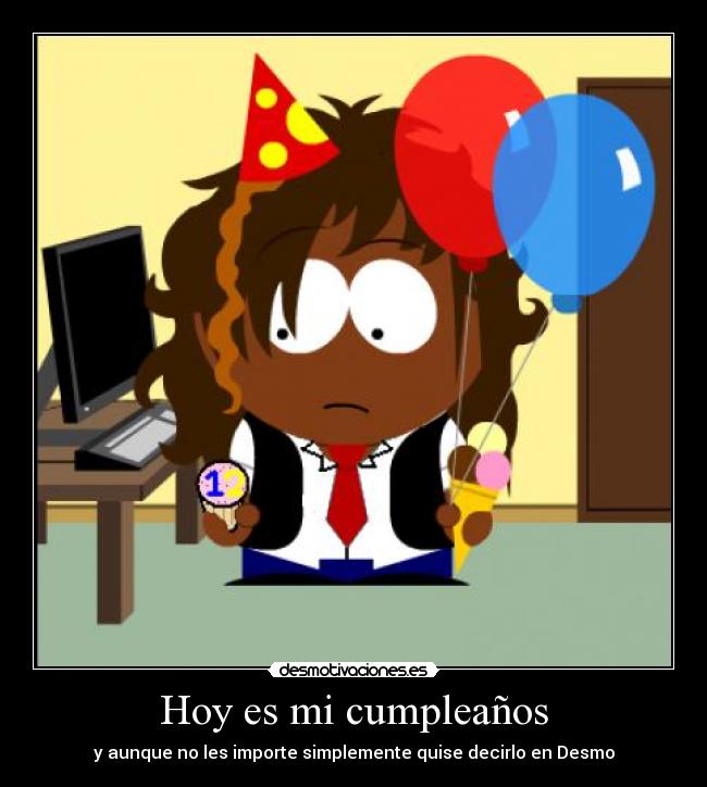 Hoy es mi cumpleaños - y aunque no les importe simplemente quise decirlo en Desmo