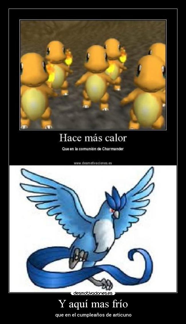 Y aquí mas frío - que en el cumpleaños de articuno