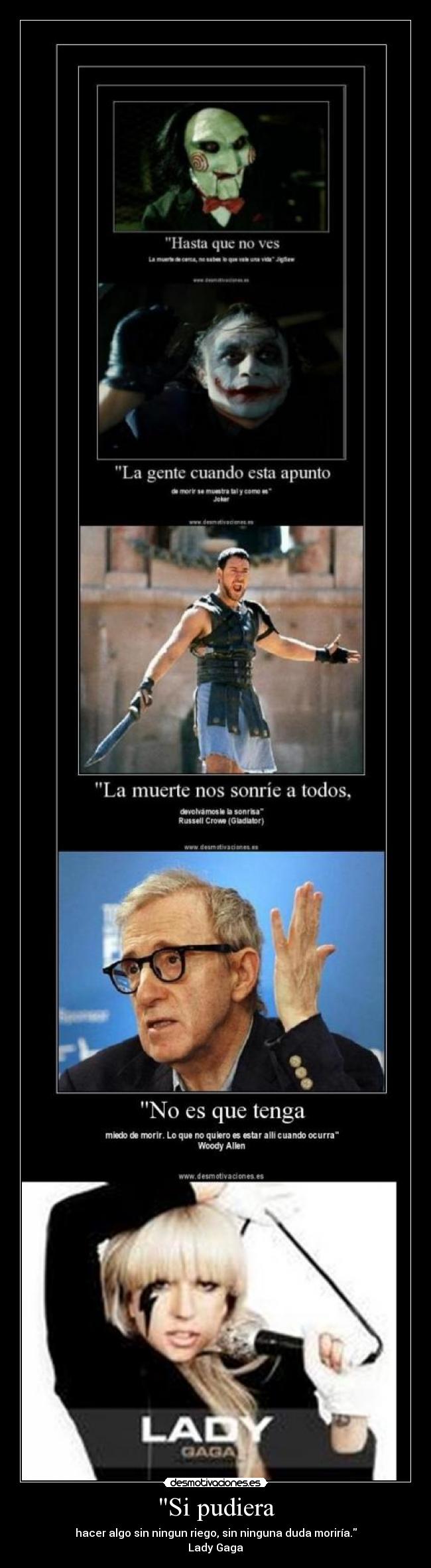 Si pudiera - hacer algo sin ningun riego, sin ninguna duda moriría.
Lady Gaga