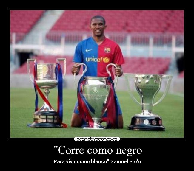 Corre como negro - Para vivir como blanco Samuel etoo
