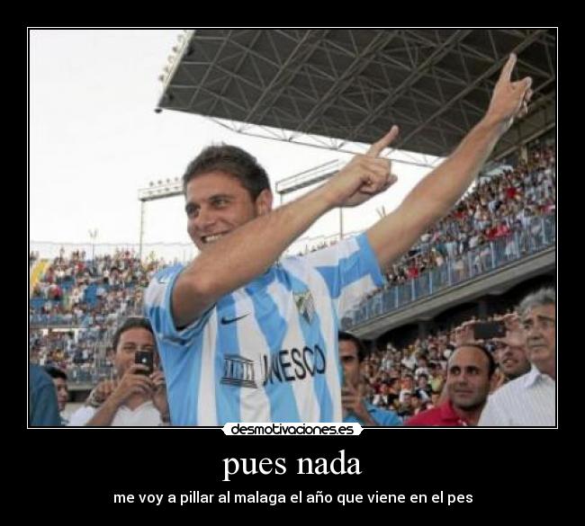 pues nada - me voy a pillar al malaga el año que viene en el pes