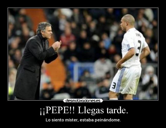 ¡¡PEPE!! Llegas tarde. -