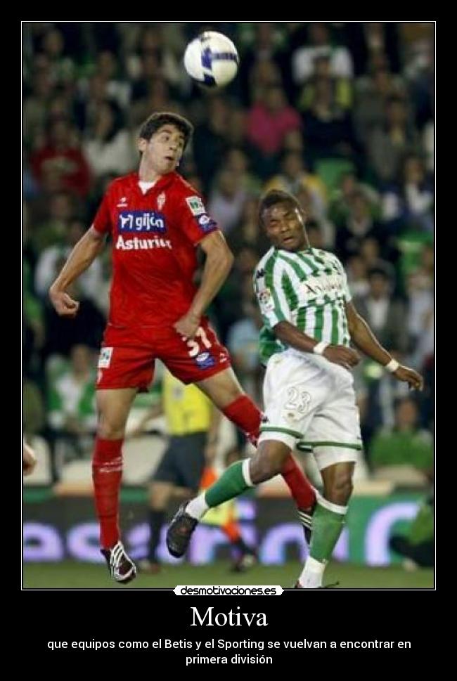 Motiva - que equipos como el Betis y el Sporting se vuelvan a encontrar en primera división