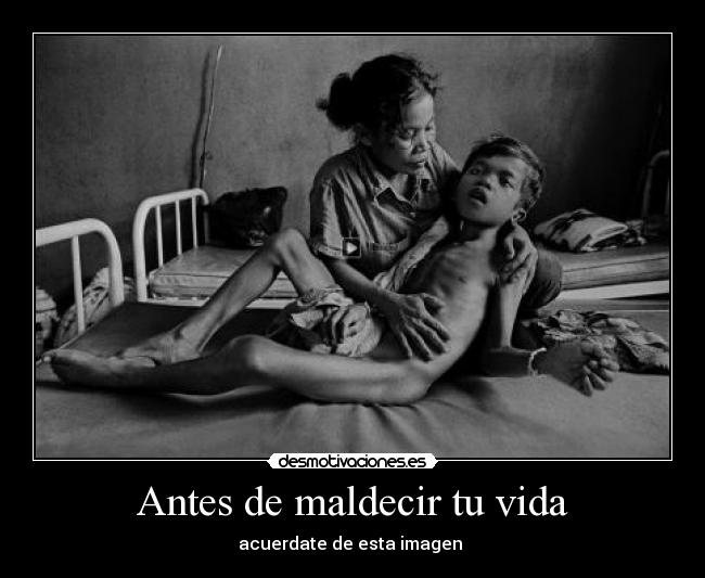 Antes de maldecir tu vida - acuerdate de esta imagen 