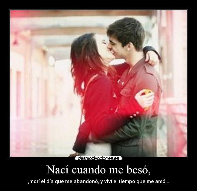 Nací cuando me besó, -