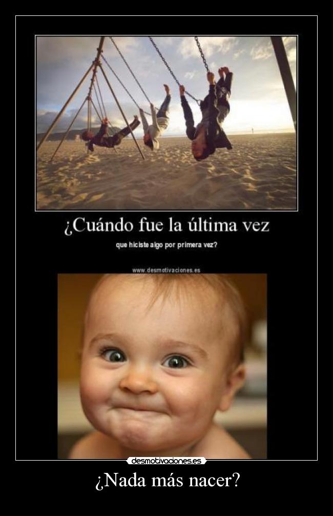 ¿Nada más nacer? -