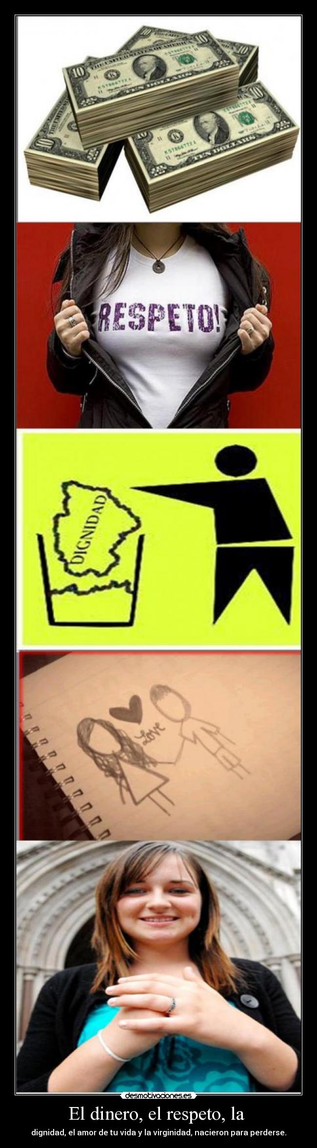 El dinero, el respeto, la - dignidad, el amor de tu vida y la virginidad, nacieron para perderse.