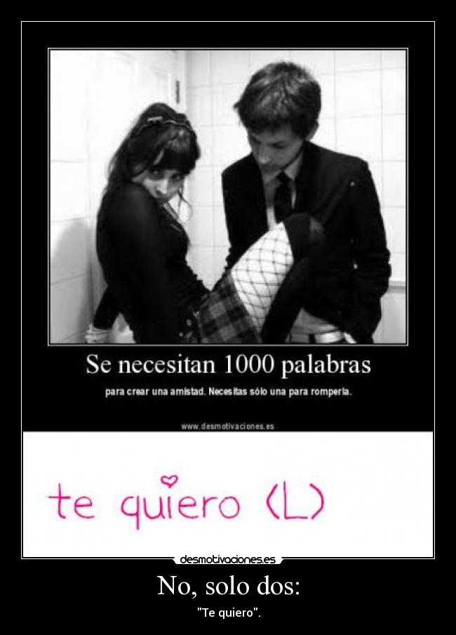No, solo dos: - Te quiero.