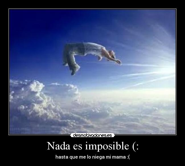 Nada es imposible (: -