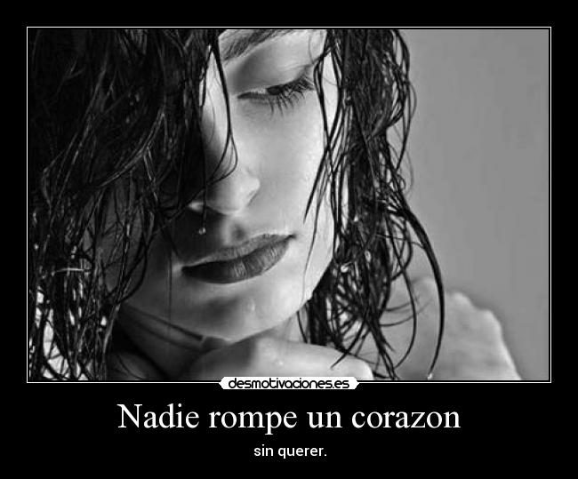 Nadie rompe un corazon - sin querer.