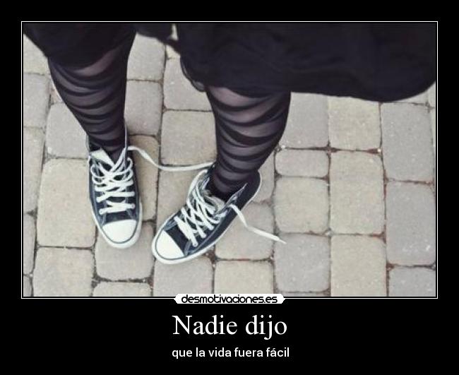 Nadie dijo - que la vida fuera fácil