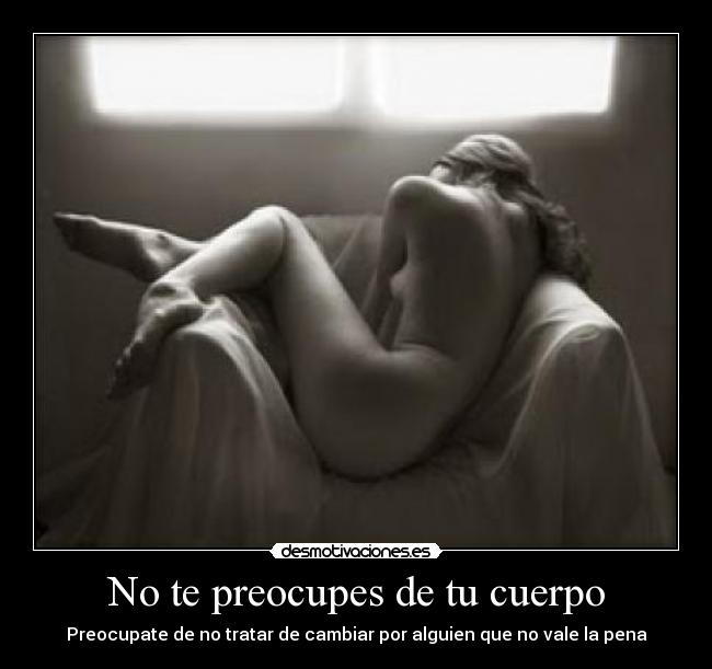 No te preocupes de tu cuerpo - 
