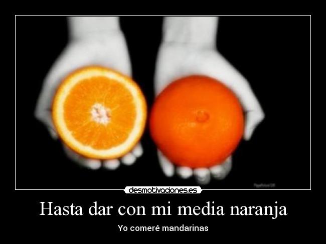 Hasta dar con mi media naranja - Yo comeré mandarinas