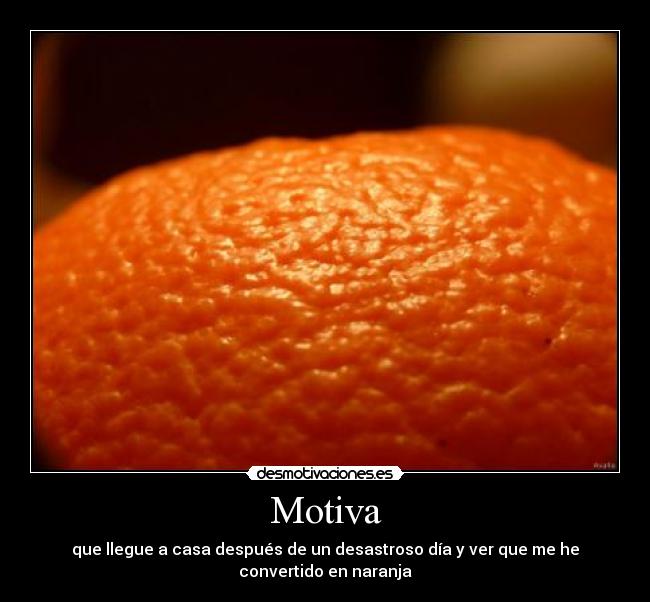Motiva - que llegue a casa después de un desastroso día y ver que me he convertido en naranja