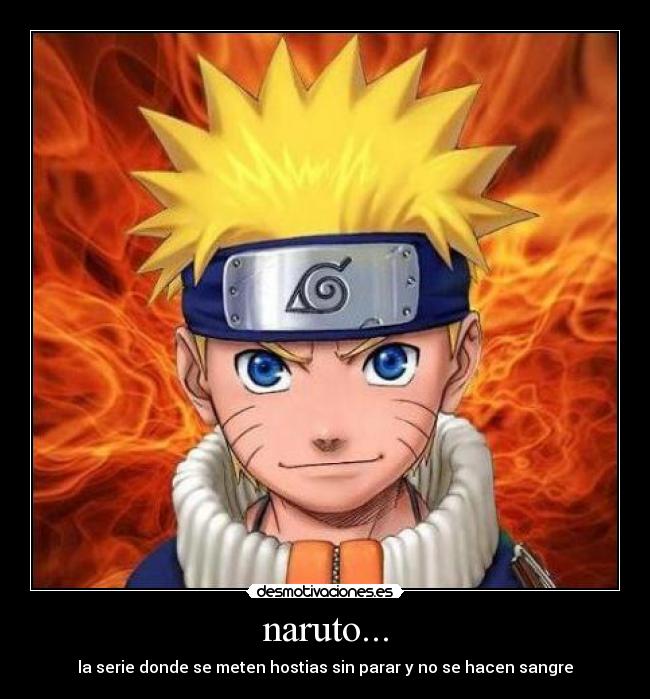 naruto... - la serie donde se meten hostias sin parar y no se hacen sangre