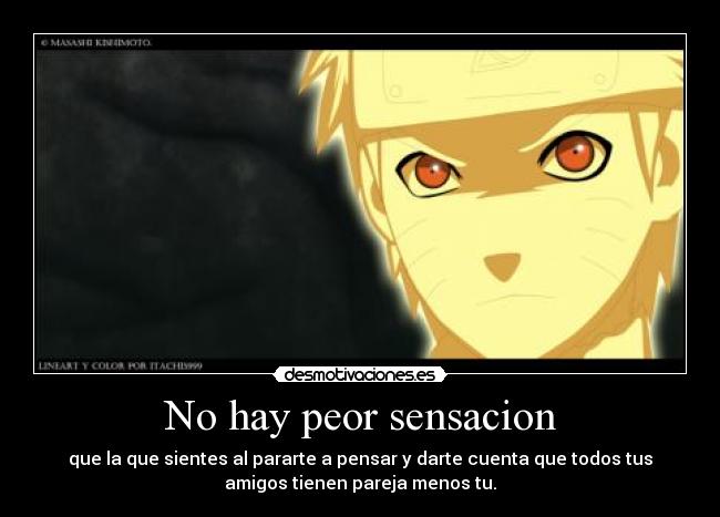 No hay peor sensacion - que la que sientes al pararte a pensar y darte cuenta que todos tus
amigos tienen pareja menos tu.