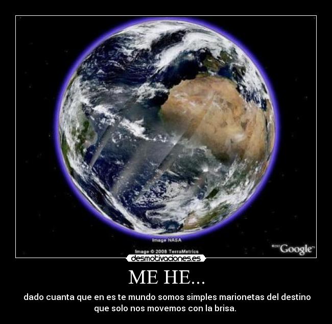 ME HE... - dado cuanta que en es te mundo somos simples marionetas del destino
que solo nos movemos con la brisa.