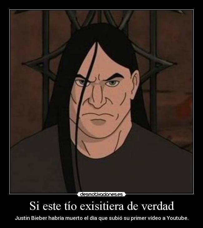 Si este tío exisitiera de verdad - Justin Bieber habría muerto el día que subió su primer vídeo a Youtube.