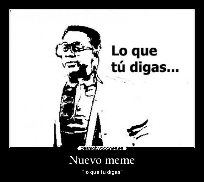 Nuevo meme - lo que tu digas