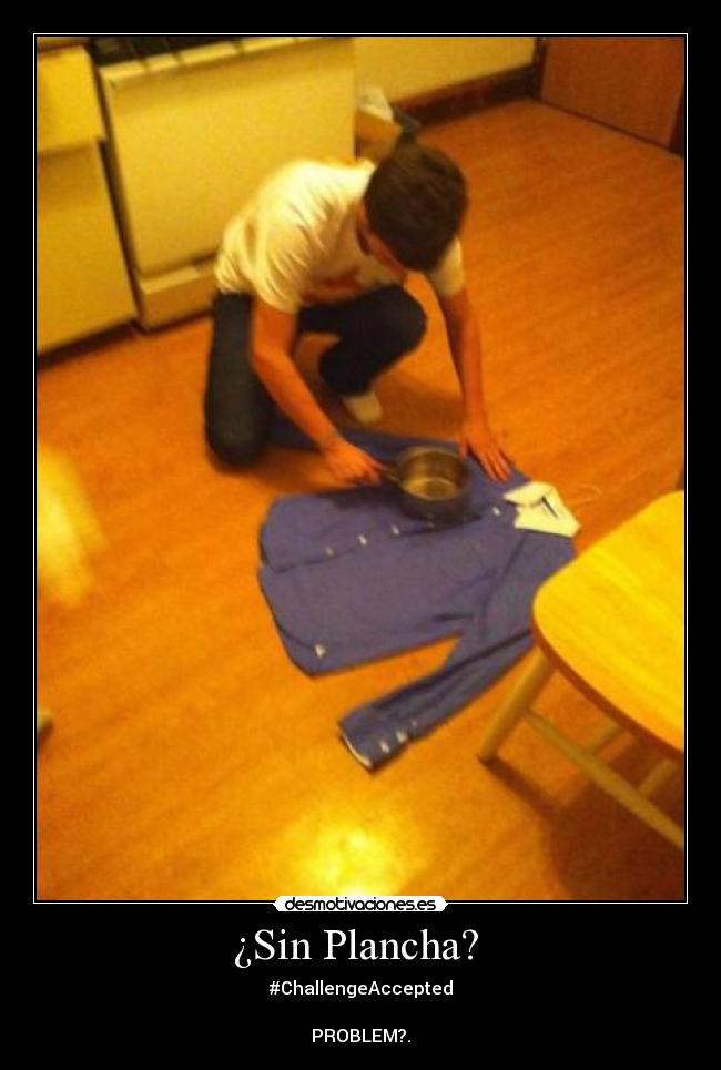 ¿Sin Plancha? - #ChallengeAccepted
PROBLEM?.