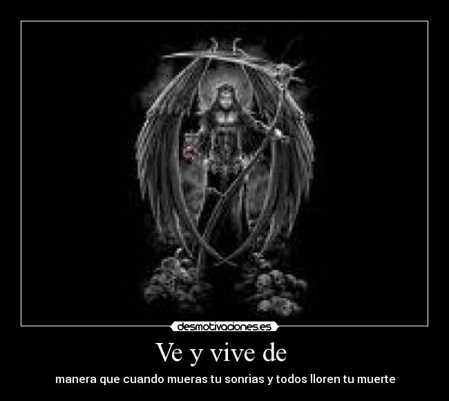 Ve y vive de - manera que cuando mueras tu sonrias y todos lloren tu muerte