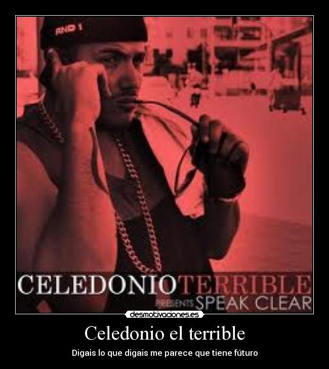 Celedonio el terrible - Digais lo que digais me parece que tiene fúturo