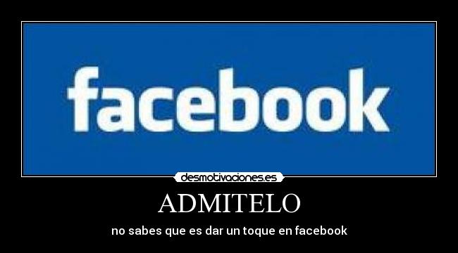 ADMITELO - no sabes que es dar un toque en facebook
