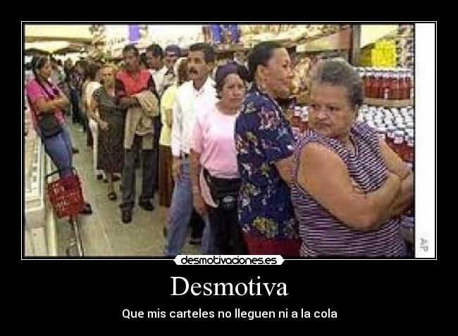 Desmotiva - Que mis carteles no lleguen ni a la cola