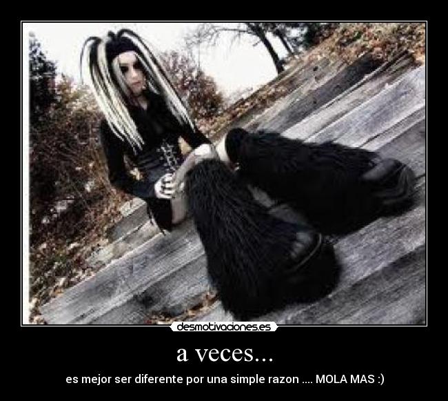 a veces... - es mejor ser diferente por una simple razon .... MOLA MAS :)