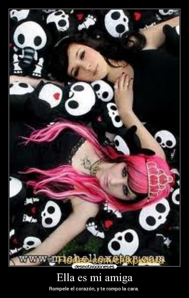 Ella es mi amiga - Rompele el corazón, y te rompo la cara.