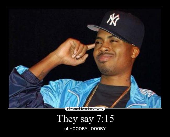 They say 7:15 - at HOOOBY LOOOBY