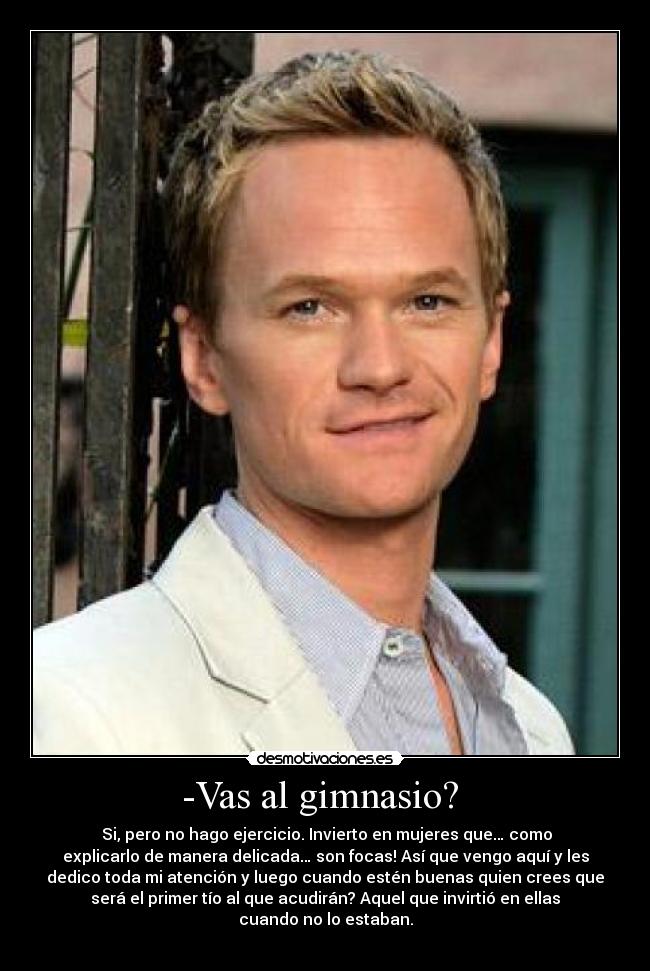 -Vas al gimnasio?  - 