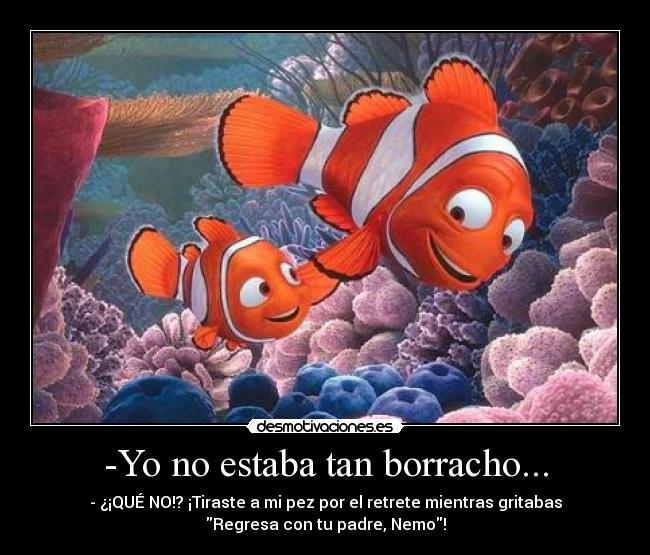 -Yo no estaba tan borracho... -