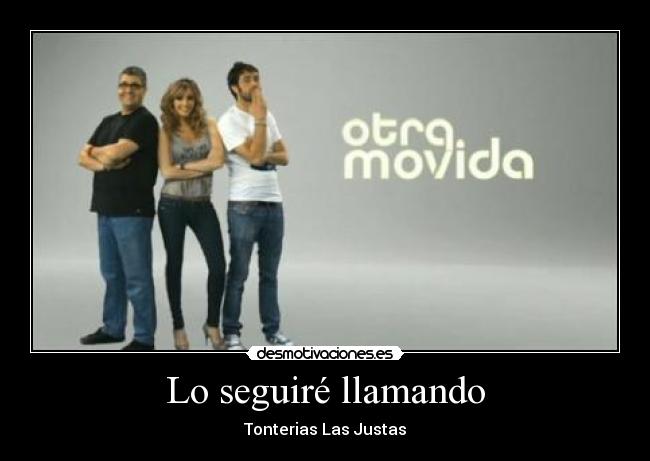 Lo seguiré llamando - Tonterias Las Justas