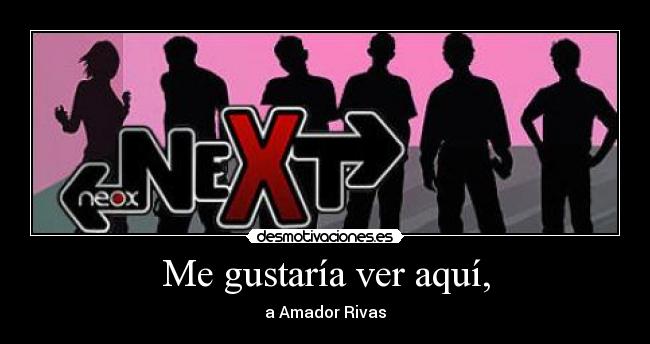 Me gustaría ver aquí, - a Amador Rivas