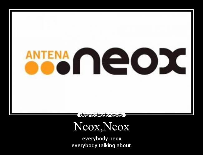 Neox,Neox - everybody neox
everybody talking about.