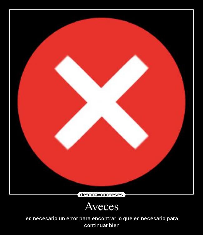 Aveces - es necesario un error para encontrar lo que es necesario para continuar bien