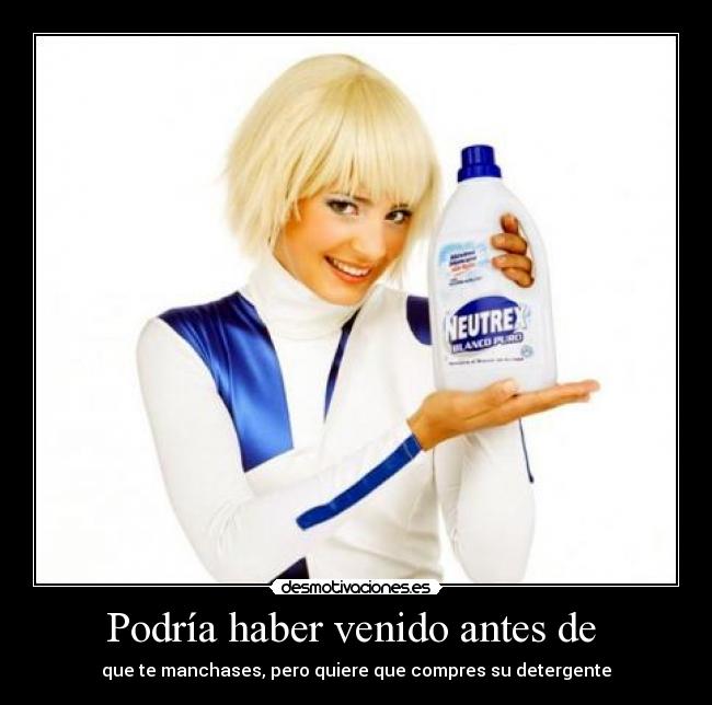 Podría haber venido antes de  - 