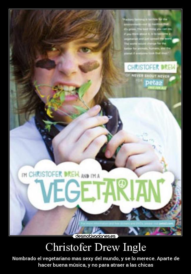Christofer Drew Ingle - Nombrado el vegetariano mas sexy del mundo, y se lo merece. Aparte de
hacer buena música, y no para atraer a las chicas